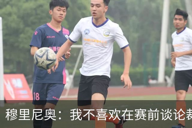 穆里尼奥：我不喜欢在赛前谈论裁判 马竞完全具备参与争冠的实力